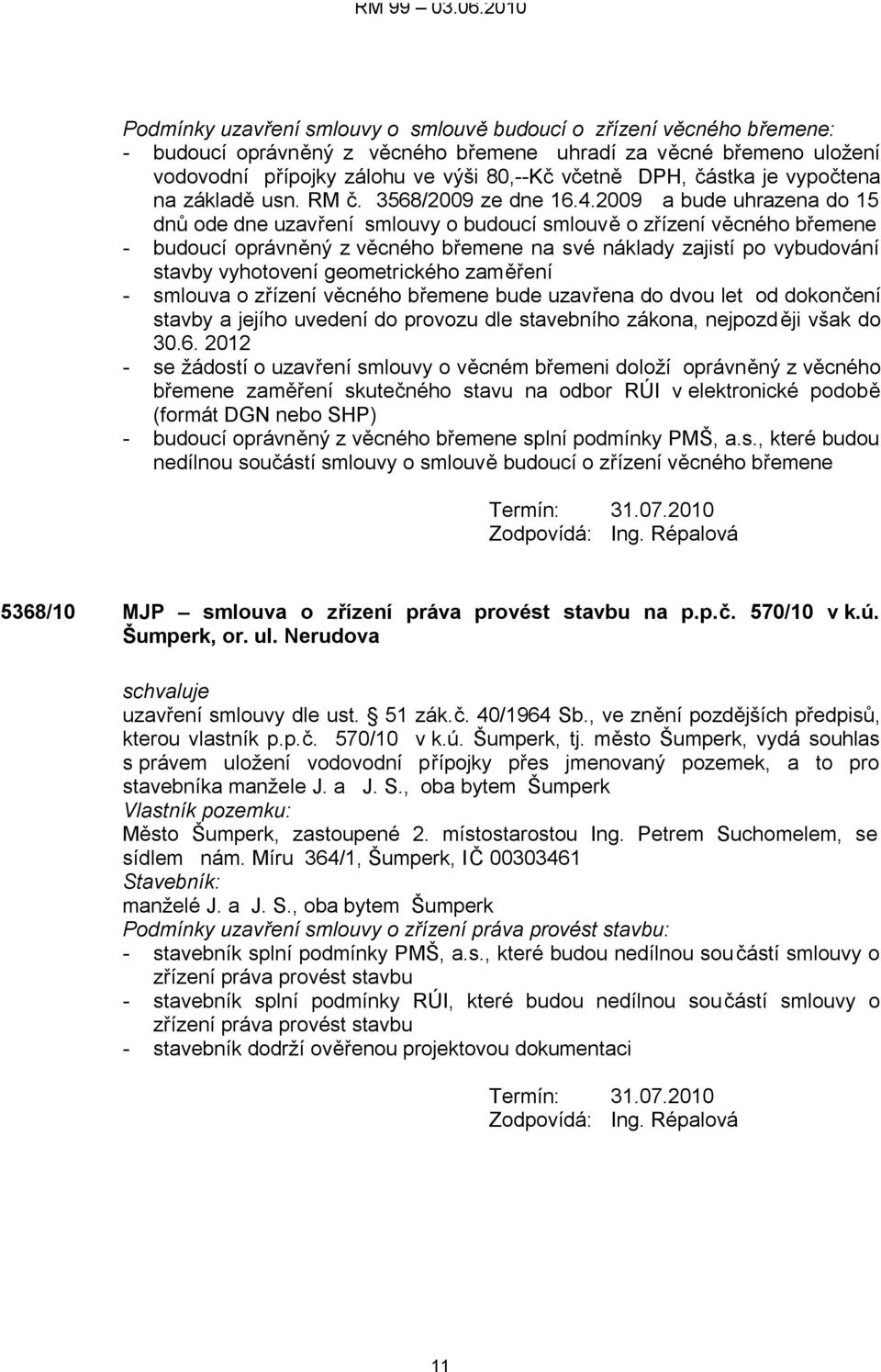 2009 a bude uhrazena do 15 dnů ode dne uzavření smlouvy o budoucí smlouvě o zřízení věcného břemene - budoucí oprávněný z věcného břemene na své náklady zajistí po vybudování stavby vyhotovení