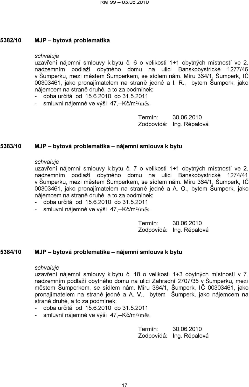 , bytem Šumperk, jako nájemcem na straně druhé, a to za podmínek: - doba určitá od 15.6.2010 do 31.5.2011 - smluvní nájemné ve výši 47,--Kč/m²/měs. Termín: 30.06.