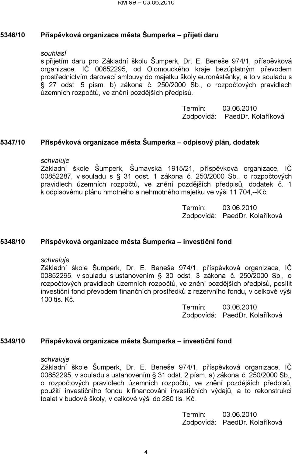 b) zákona č. 250/2000 Sb., o rozpočtových pravidlech územních rozpočtů, ve znění pozdějších předpisů. Termín: 03.06.2010 Zodpovídá: PaedDr.