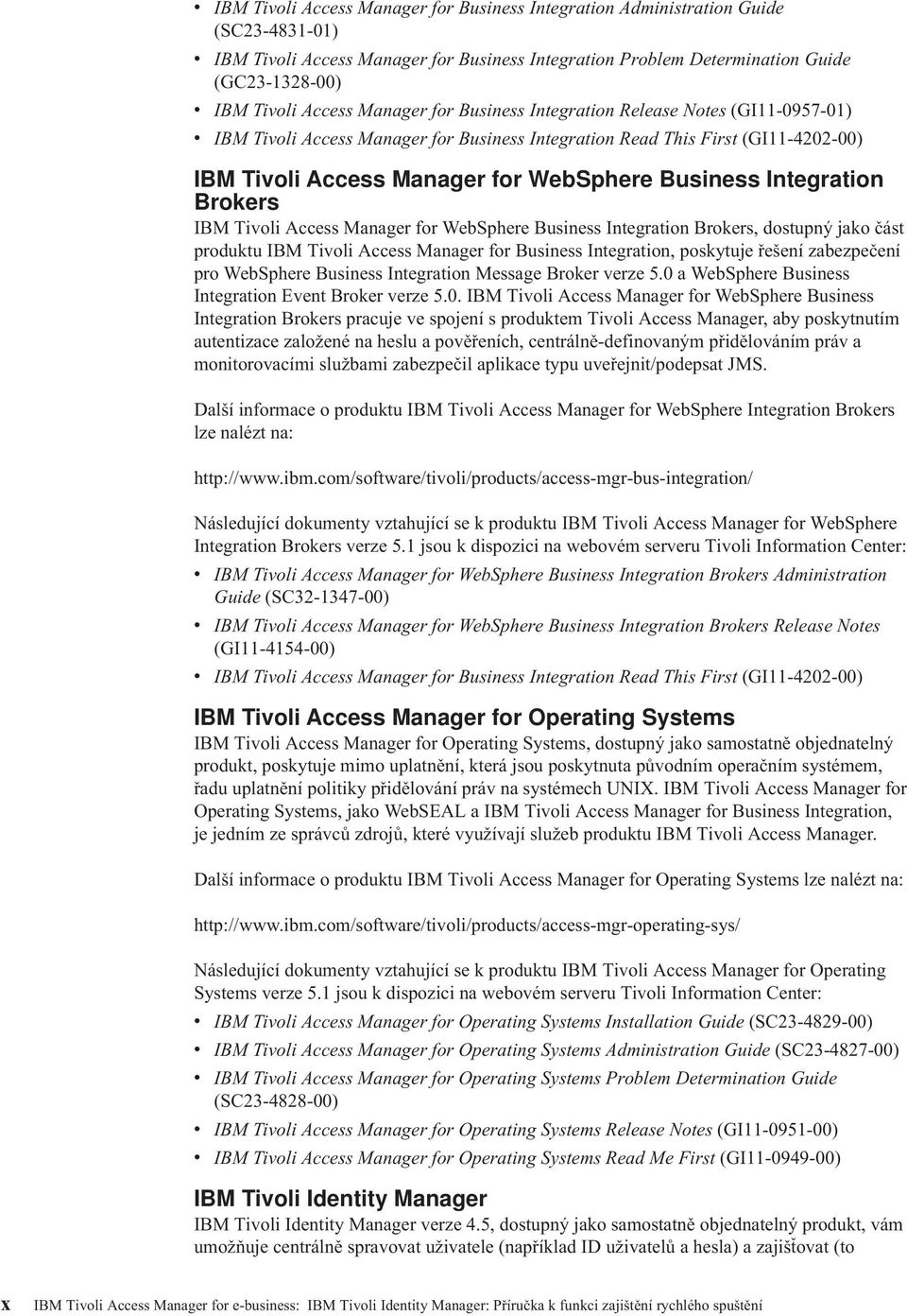 Integration Brokers IBM Tioli Access Manager for WebSphere Business Integration Brokers, dostupný jako část produktu IBM Tioli Access Manager for Business Integration, poskytuje řešení zabezpečení