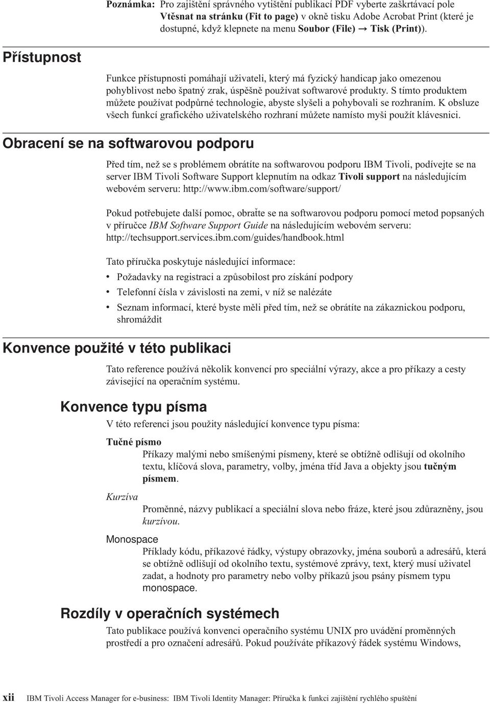 S tímto produktem můžete použíat podpůrné technologie, abyste slyšeli a pohyboali se rozhraním. K obsluze šech funkcí grafického užiatelského rozhraní můžete namísto myši použít kláesnici.