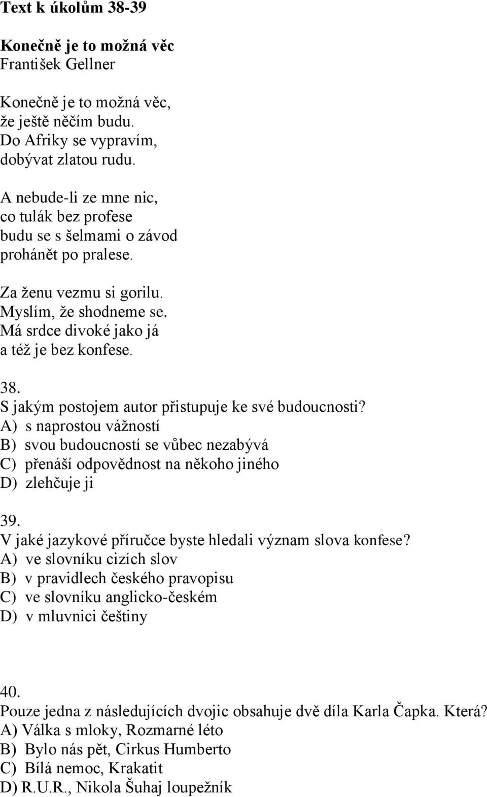 S jakým postojem autor přistupuje ke své budoucnosti? A) s naprostou vážností B) svou budoucností se vůbec nezabývá C) přenáší odpovědnost na někoho jiného D) zlehčuje ji 39.