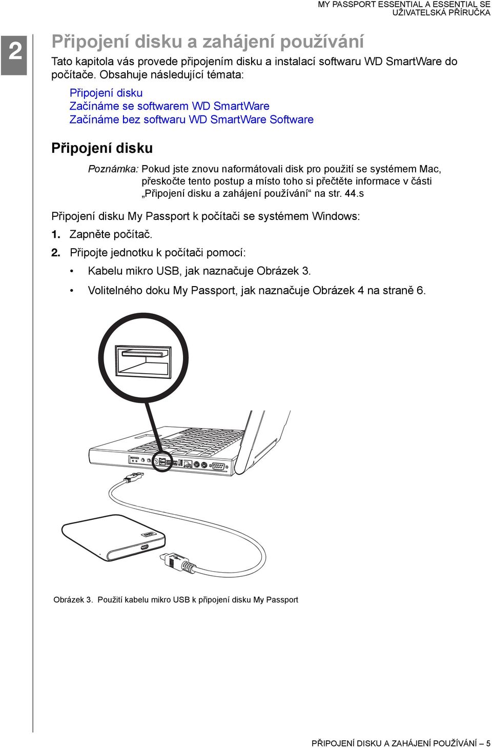 se systémem Mac, přeskočte tento postup a místo toho si přečtěte informace v části Připojení disku a zahájení používání na str. 44.s Připojení disku My Passport k počítači se systémem Windows: 1.