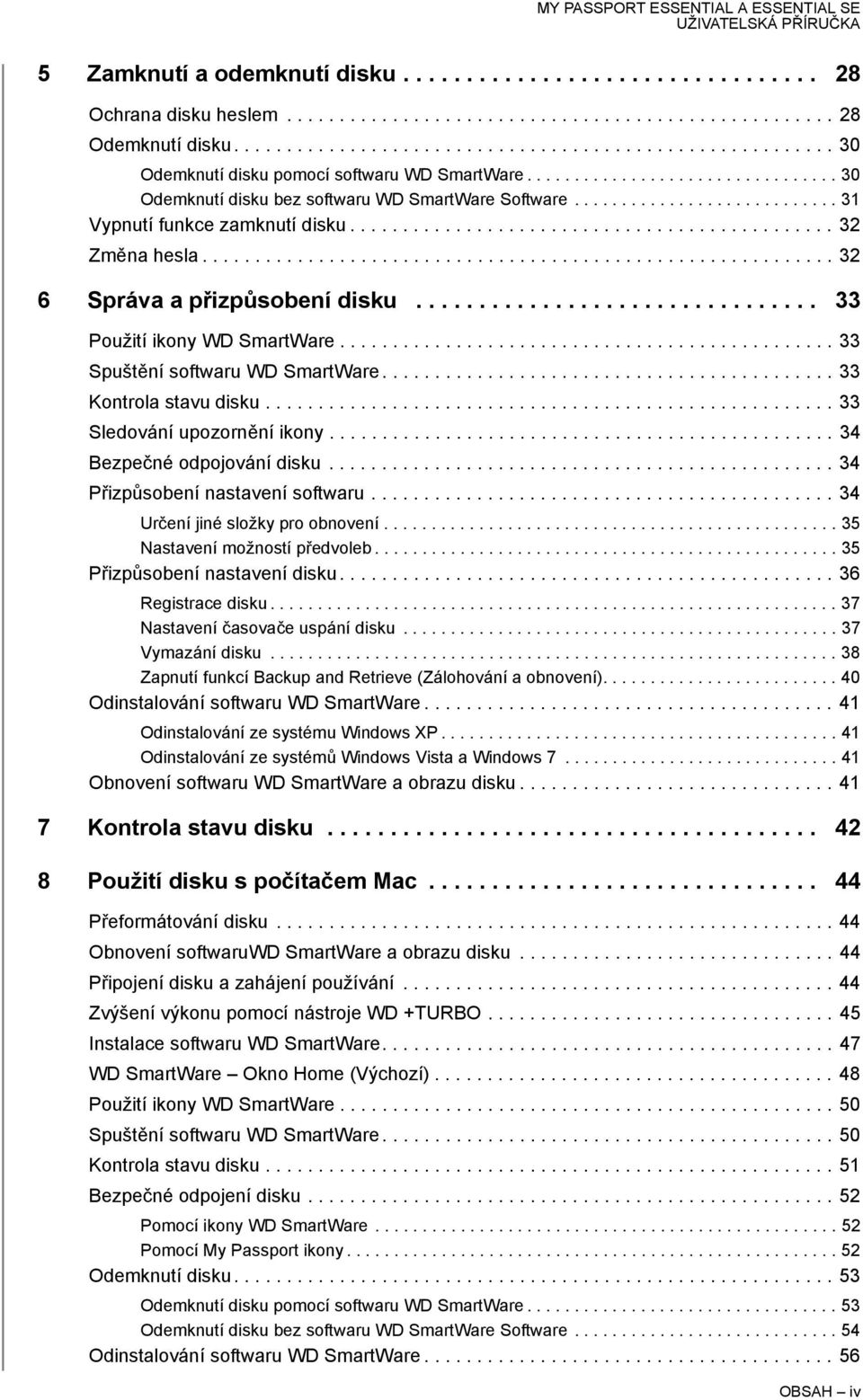 ........................... 31 Vypnutí funkce zamknutí disku.............................................. 32 Změna hesla............................................................ 32 6 Správa a přizpůsobení disku.