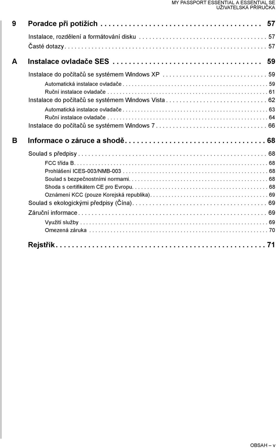 .................................................... 61 Instalace do počítačů se systémem Windows Vista.............................. 62 Automatická instalace ovladače................................................ 63 Ruční instalace ovladače.