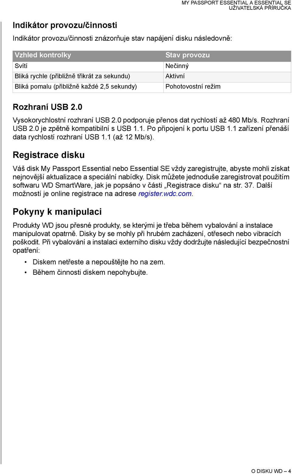 1. Po připojení k portu USB 1.1 zařízení přenáší data rychlostí rozhraní USB 1.1 (až 12 Mb/s).
