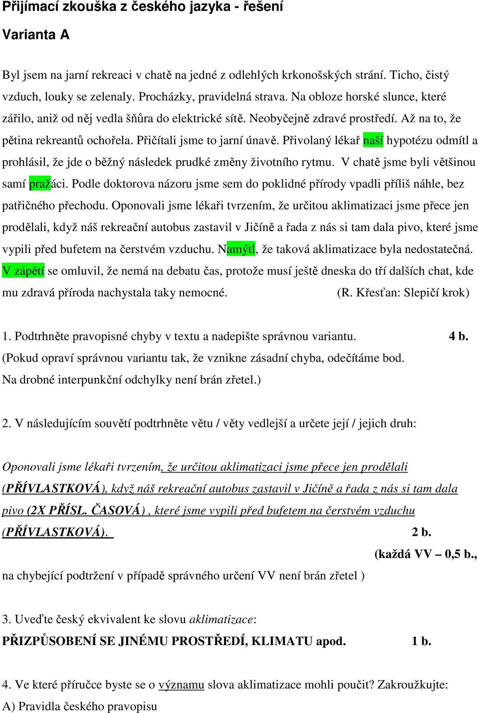 Přivolaný lékař naší hypotézu odmítl a prohlásil, že jde o běžný následek prudké změny životního rytmu. V chatě jsme byli většinou samí pražáci.