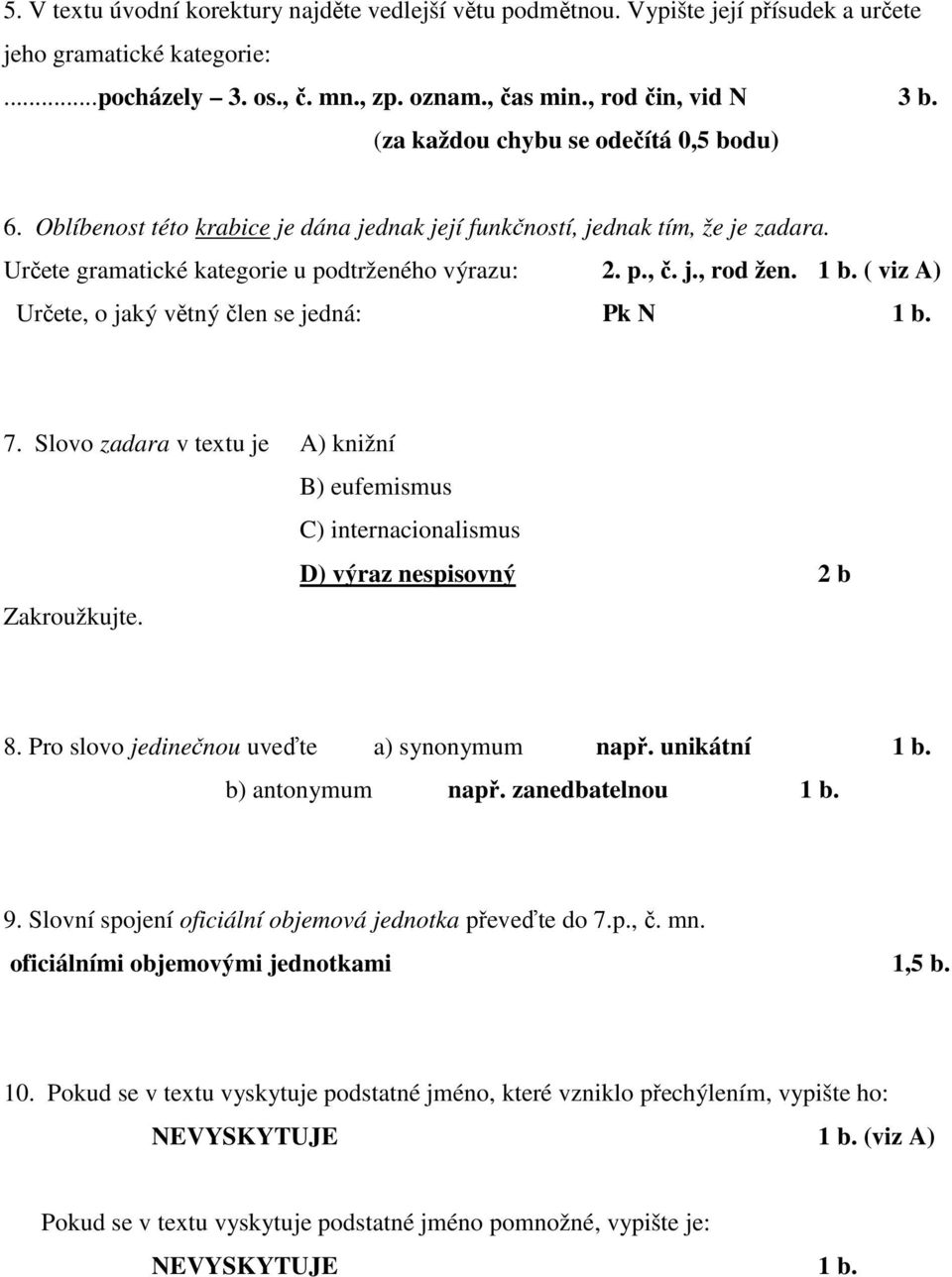 ( viz A) Určete, o jaký větný člen se jedná: Pk N 1 b. 7. Slovo zadara v textu je A) knižní B) eufemismus C) internacionalismus D) výraz nespisovný 2 b Zakroužkujte. 8.