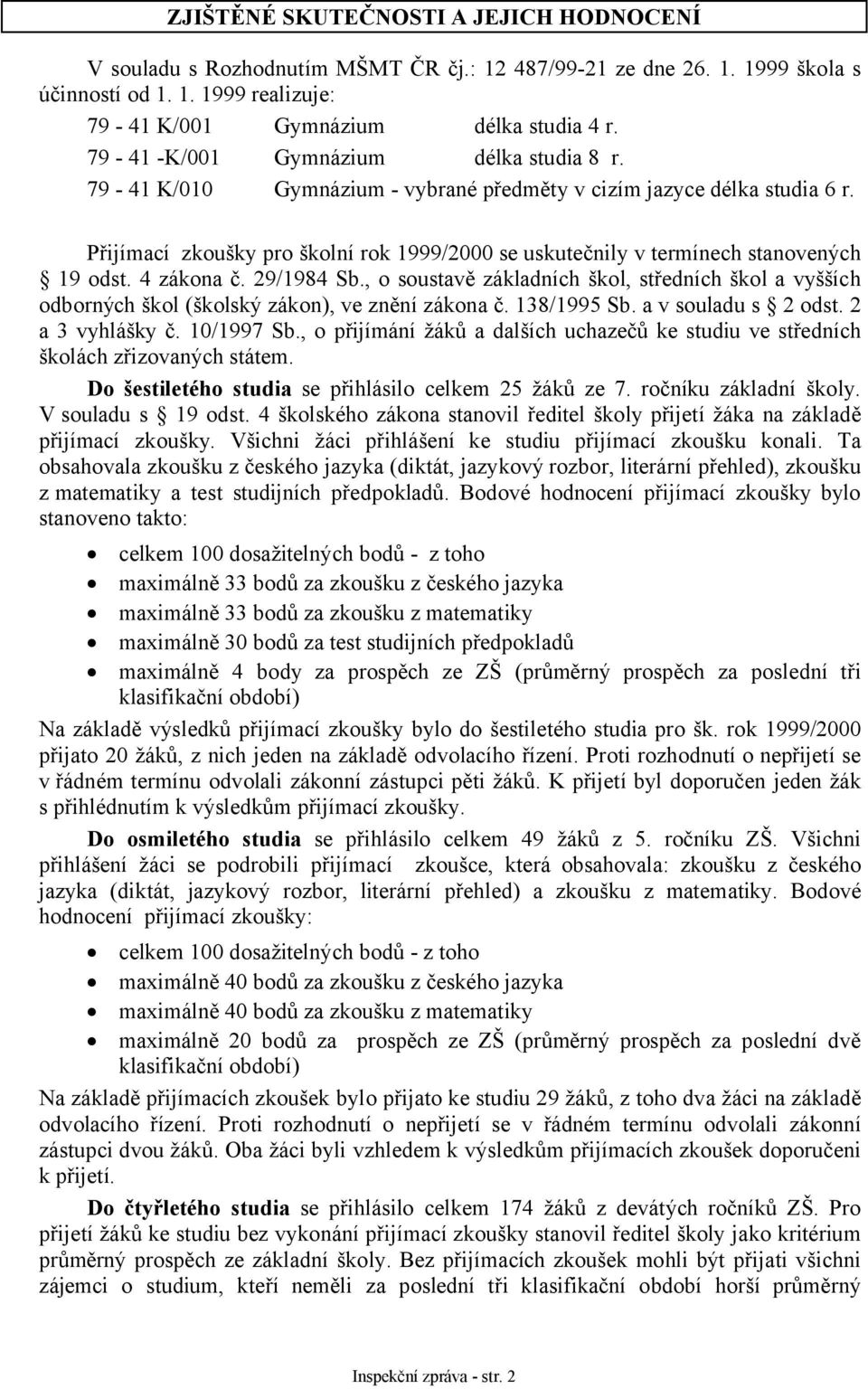 Přijímací zkoušky pro školní rok 1999/2000 se uskutečnily v termínech stanovených 19 odst. 4 zákona č. 29/1984 Sb.