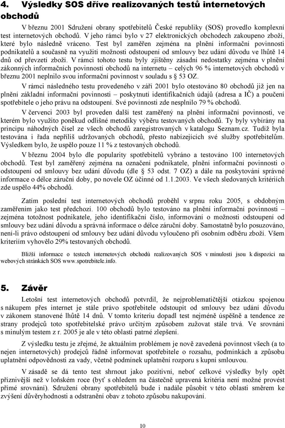 Test byl zaměřen zejména na plnění informační povinnosti podnikatelů a současně na využití možnosti odstoupení od smlouvy bez udání důvodu ve lhůtě 14 dnů od převzetí zboží.