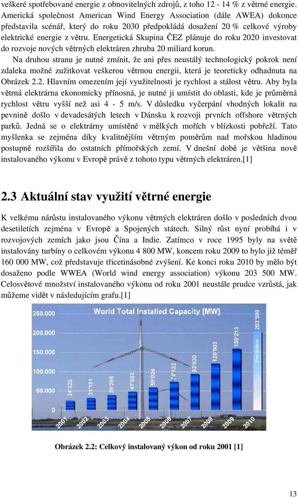 Energetická Skupina ČEZ plánuje do roku investovat do rozvoje nových větrných elektráren zhruba miliard korun.