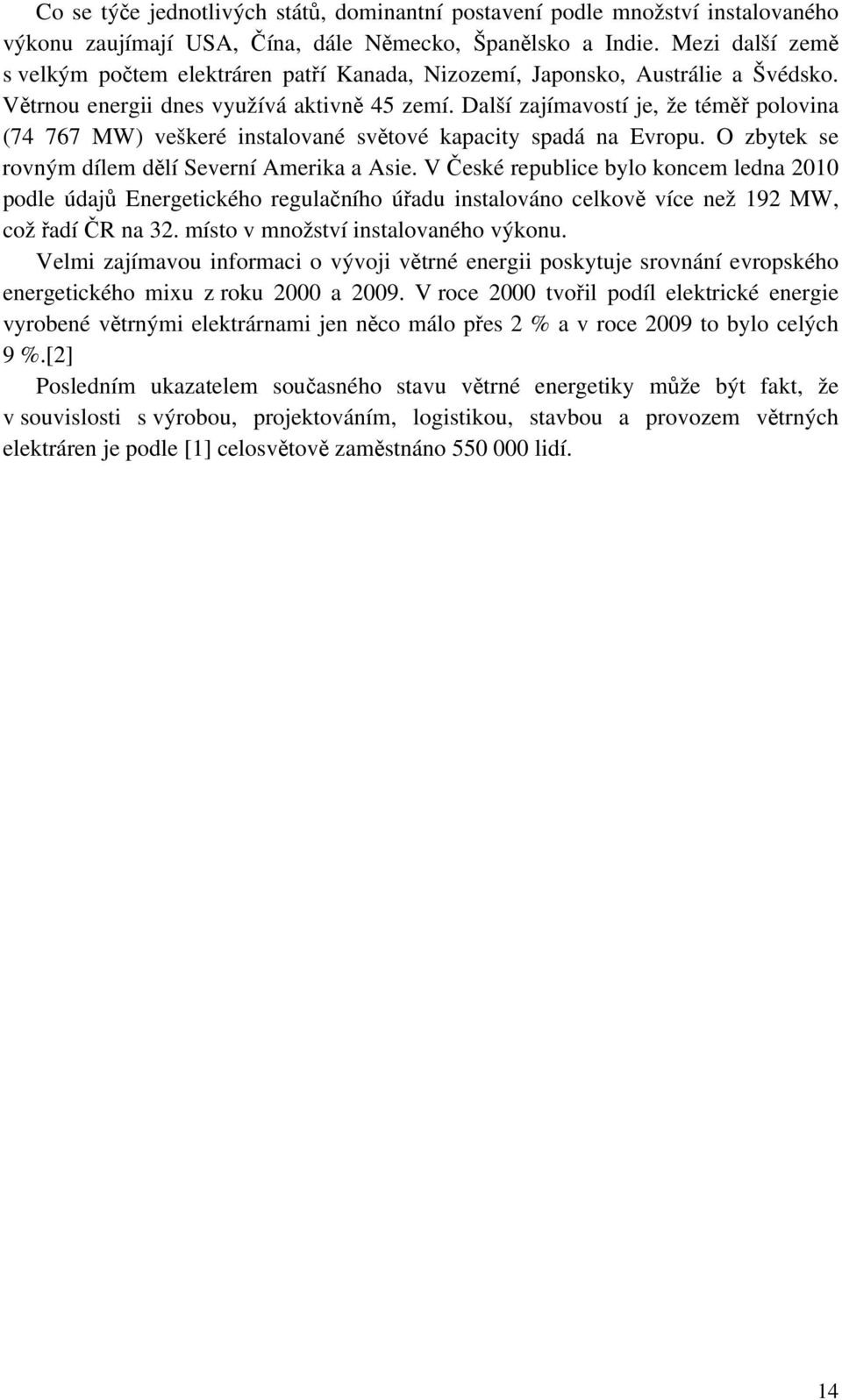 Další zajímavostí je, že téměř polovina (74 767 MW) veškeré instalované světové kapacity spadá na Evropu. O zbytek se rovným dílem dělí Severní Amerika a Asie.