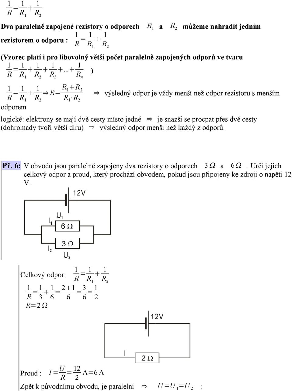 .. R n ) R = R= R R 2 R R odporem výsledný odpor je vždy menší než odpor rezistoru s menším logické: elektrony se mají dvě cesty místo jedné je snazší se procpat přes dvě cesty