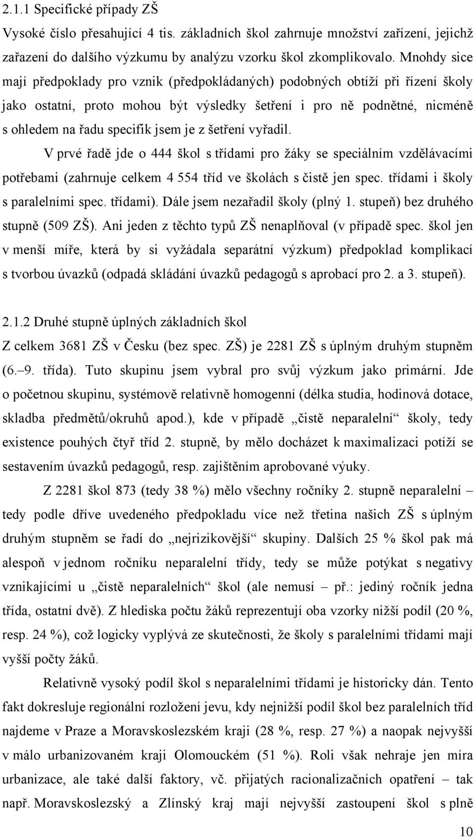 z šetření vyřadil. V prvé řadě jde o 444 škol s třídami pro žáky se speciálním vzdělávacími potřebami (zahrnuje celkem 4 554 tříd ve školách s čistě jen spec. třídami i školy s paralelními spec.