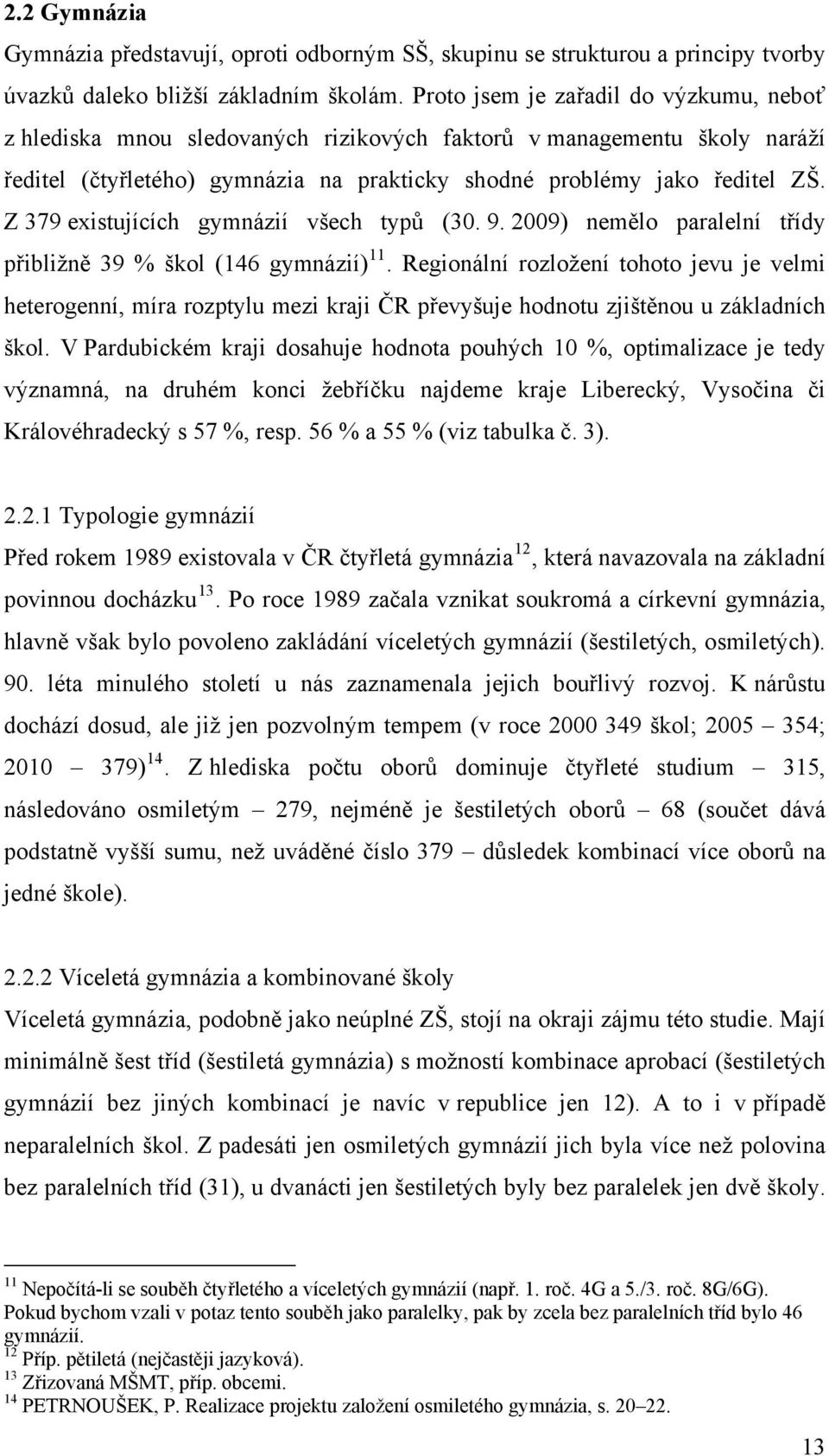 Z 379 existujících gymnázií všech typů (30. 9. 2009) nemělo paralelní třídy přibližně 39 % škol (146 gymnázií) 11.