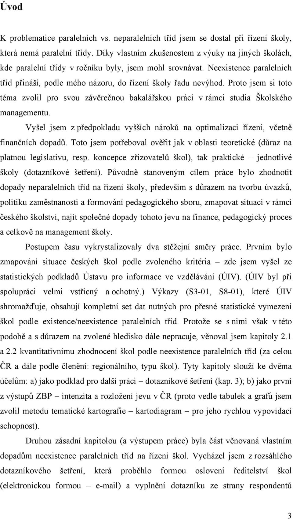 Proto jsem si toto téma zvolil pro svou závěrečnou bakalářskou práci v rámci studia Školského managementu. Vyšel jsem z předpokladu vyšších nároků na optimalizaci řízení, včetně finančních dopadů.