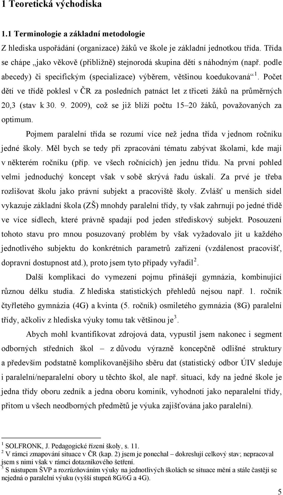 Počet dětí ve třídě poklesl v ČR za posledních patnáct let z třiceti žáků na průměrných 20,3 (stav k 30. 9. 2009), což se již blíží počtu 15 20 žáků, považovaných za optimum.