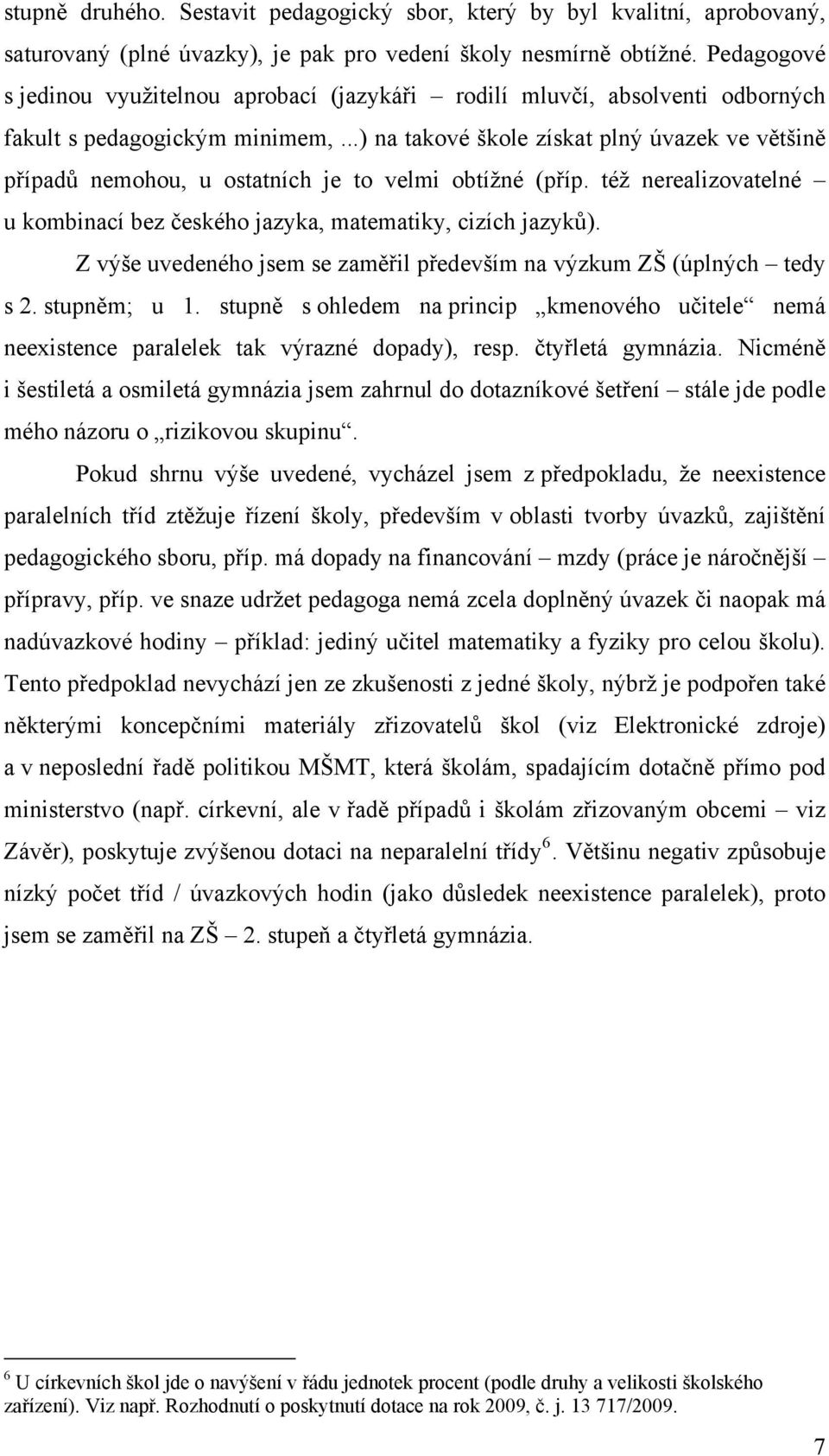 ..) na takové škole získat plný úvazek ve většině případů nemohou, u ostatních je to velmi obtížné (příp. též nerealizovatelné u kombinací bez českého jazyka, matematiky, cizích jazyků).