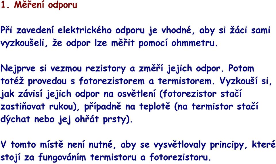 Vyzkouší si, jak závisí jejich odpor na osvětlení (fotorezistor stačí zastiňovat rukou), případně na teplotě (na termistor