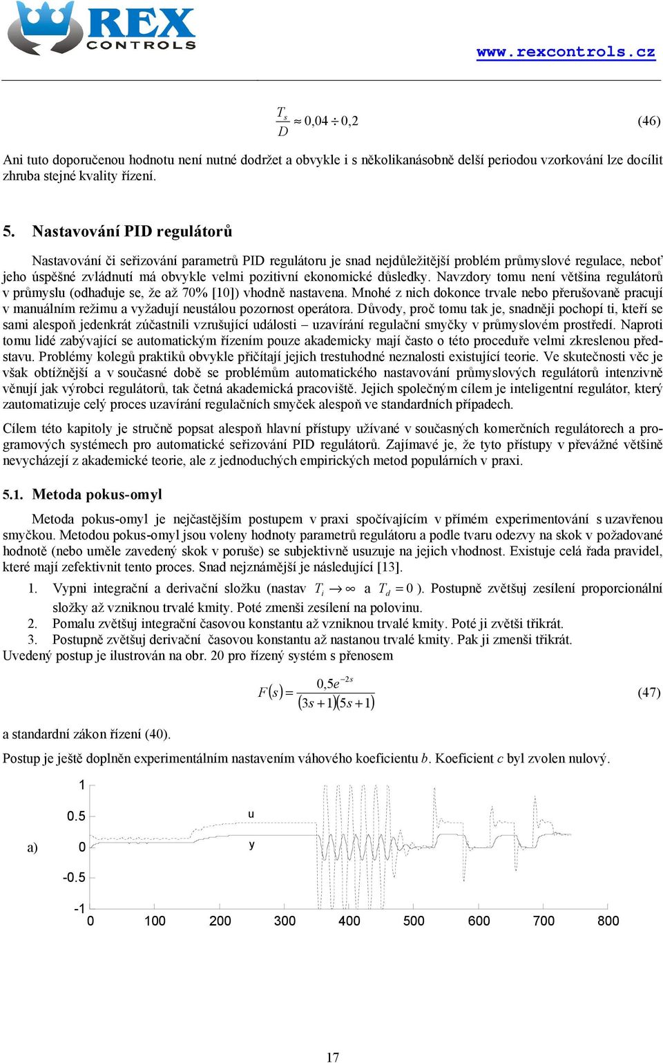 Navzor om nní věšna rgláorů v průmsl (ohaj s, ž až 7% []) vhoně nasavna. Mnohé z nch okonc rval nbo přršovaně pracjí v manálním ržm a vžají nsálo pozornos opráora.