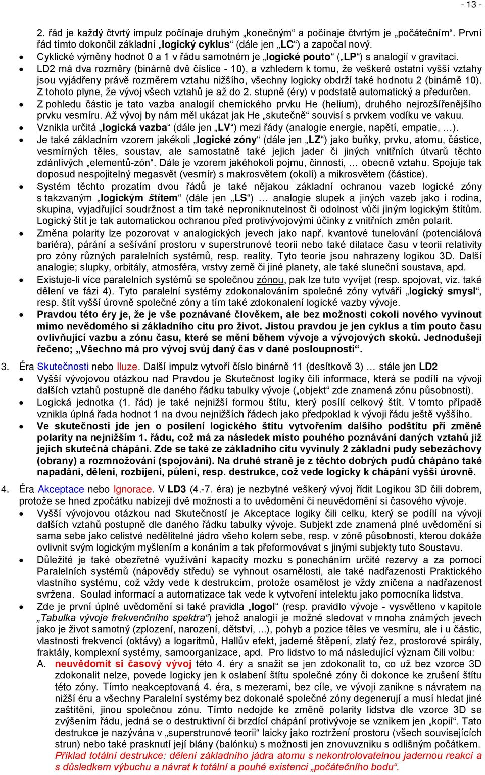 LD2 má dva rozměry (binárně dvě číslice - 10), a vzhledem k tomu, že veškeré ostatní vyšší vztahy jsou vyjádřeny právě rozměrem vztahu nižšího, všechny logicky obdrží také hodnotu 2 (binárně 10).