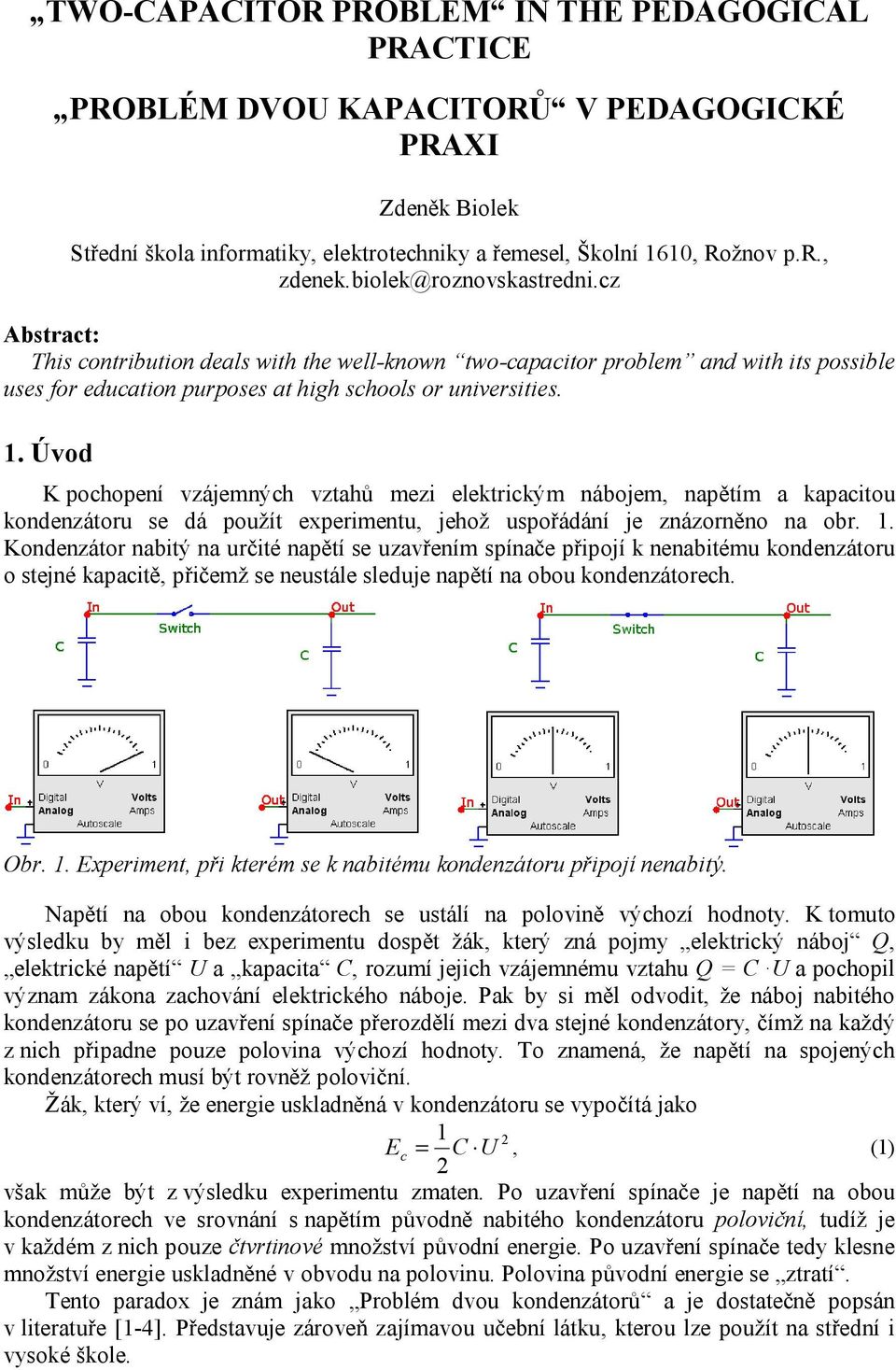 . Úvod K pochopení vzájemných vztahů mezi elektrickým nábojem, napětím a kapacitou kondenzátoru se dá použít experimentu, jehož uspořádání je znázorněno na obr.