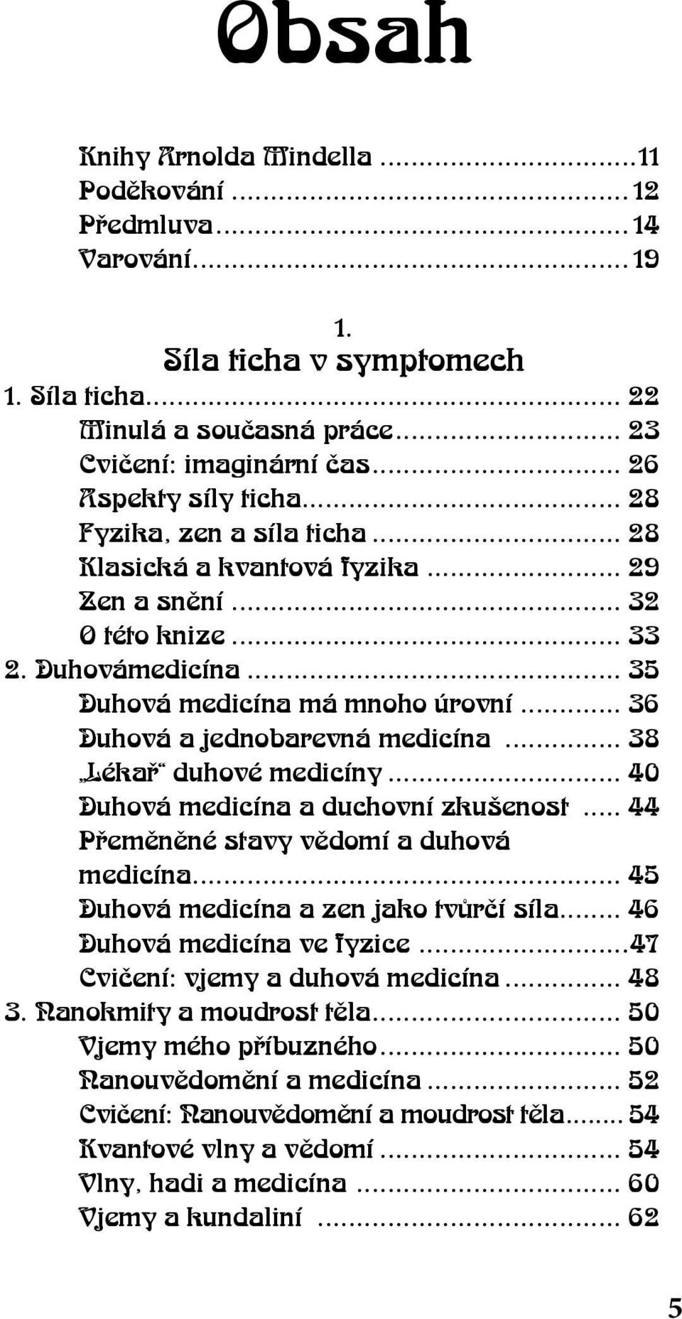 .. 36 Duhová a jednobarevná medicína... 38 Lékař duhové medicíny... 40 Duhová medicína a duchovní zkušenost... 44 Přeměněné stavy vědomí a duhová medicína... 45 Duhová medicína a zen jako tvůrčí síla.