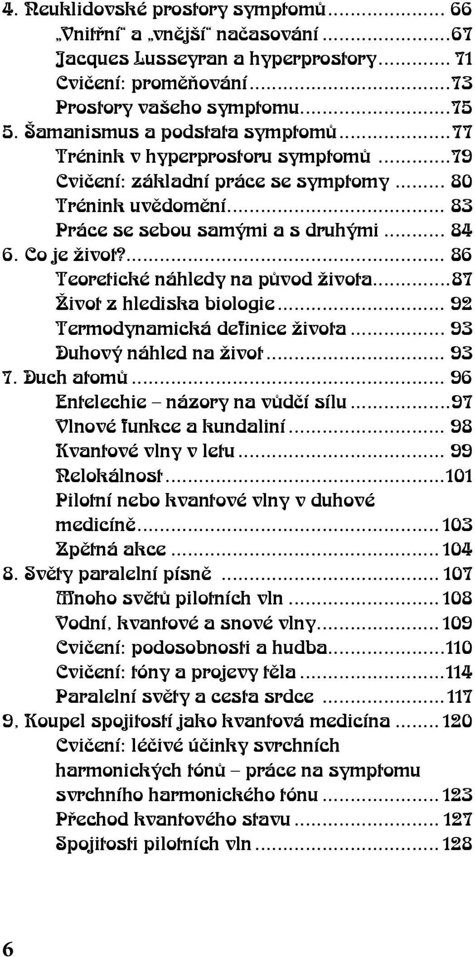 ... 86 Teoretické náhledy na původ života...87 Život z hlediska biologie... 92 Termodynamická definice života... 93 Duhový náhled na život... 93 7. Duch atomů... 96 Entelechie názory na vůdčí sílu.