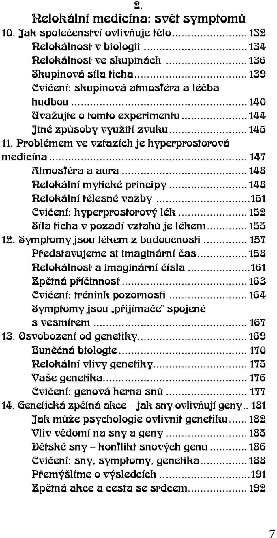 .. 147 Atmosféra a aura... 148 Nelokální mytické principy... 148 Nelokální tělesné vazby...151 Cvičení: hyperprostorový lék... 152 Síla ticha v pozadí vztahů je lékem... 155 12.