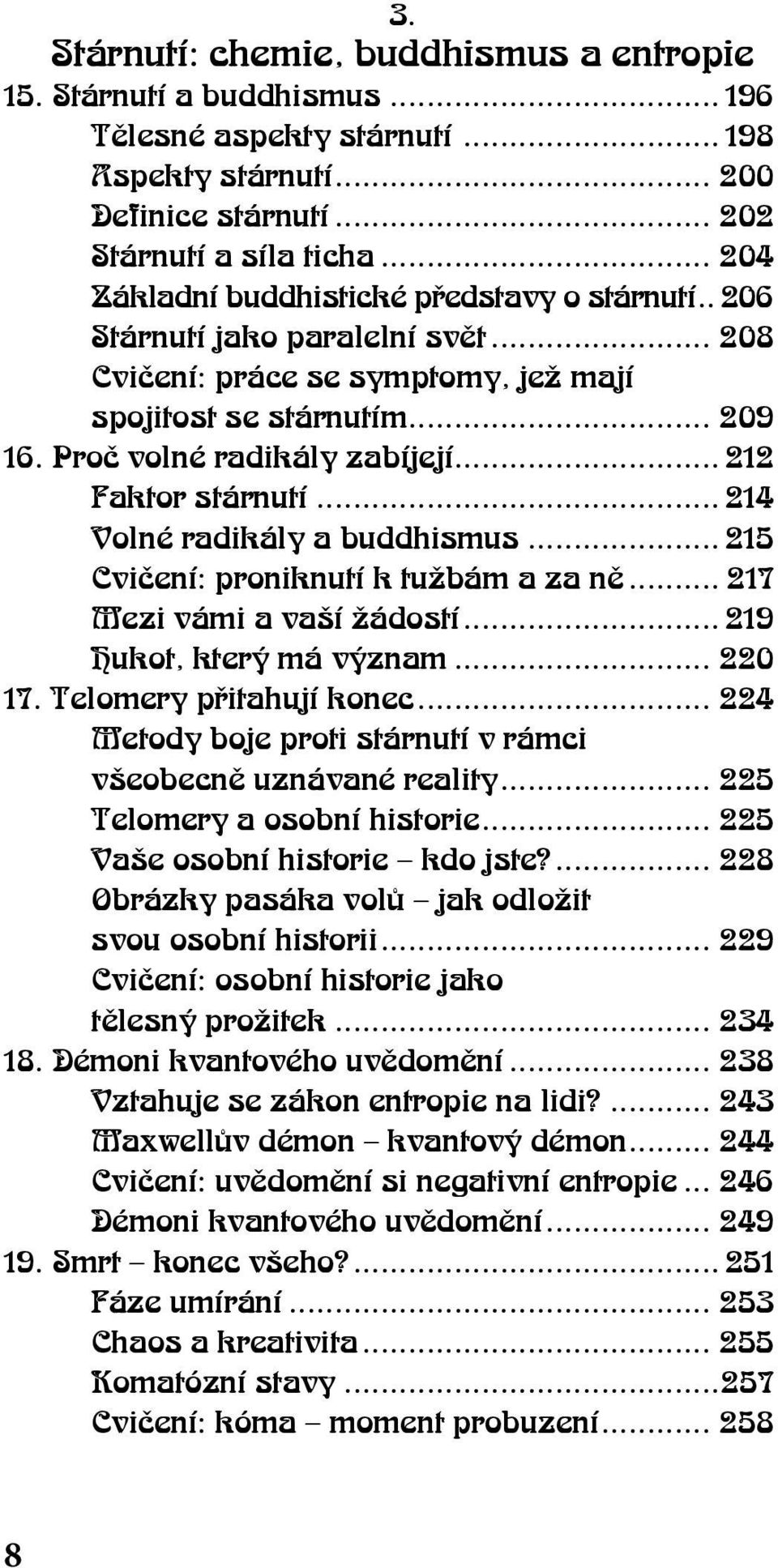 .. 212 Faktor stárnutí... 214 Volné radikály a buddhismus... 215 Cvičení: proniknutí k tužbám a za ně... 217 Mezi vámi a vaší žádostí... 219 Hukot, který má význam... 220 17. Telomery přitahují konec.