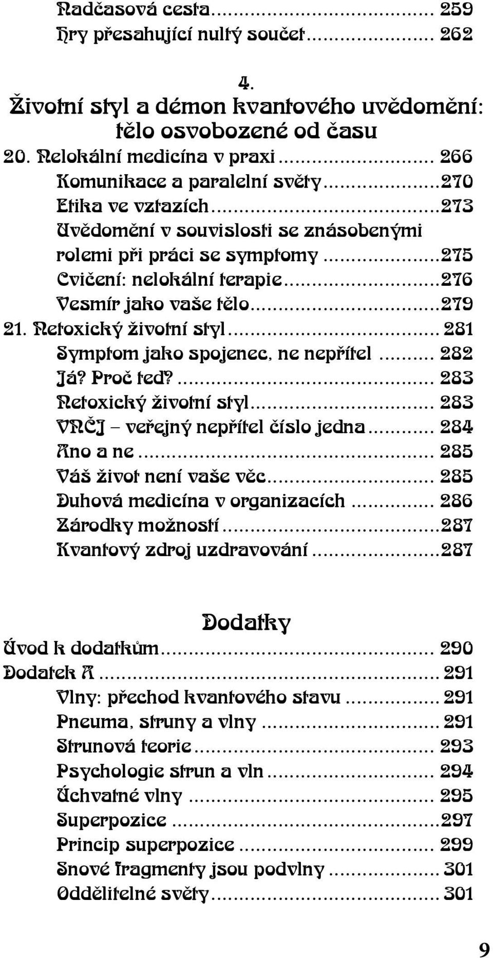 .. 281 Symptom jako spojenec, ne nepřítel... 282 Já? Proč teď?... 283 Netoxický životní styl... 283 VNČJ veřejný nepřítel číslo jedna... 284 Ano a ne... 285 Váš život není vaše věc.