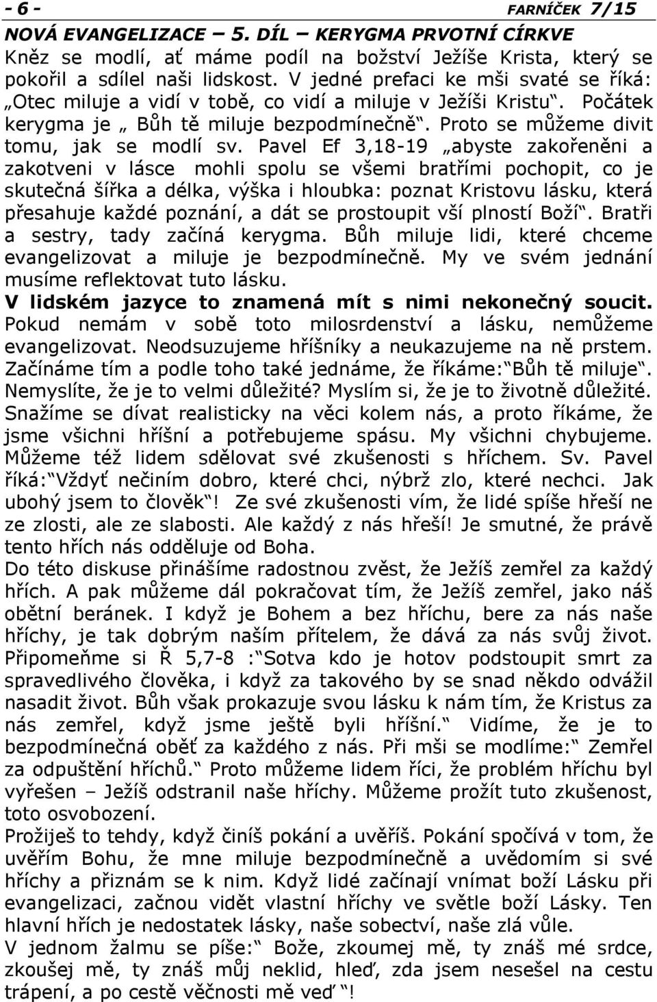 Pavel Ef 3,18-19 abyste zakořeněni a zakotveni v lásce mohli spolu se všemi bratřími pochopit, co je skutečná šířka a délka, výška i hloubka: poznat Kristovu lásku, která přesahuje každé poznání, a