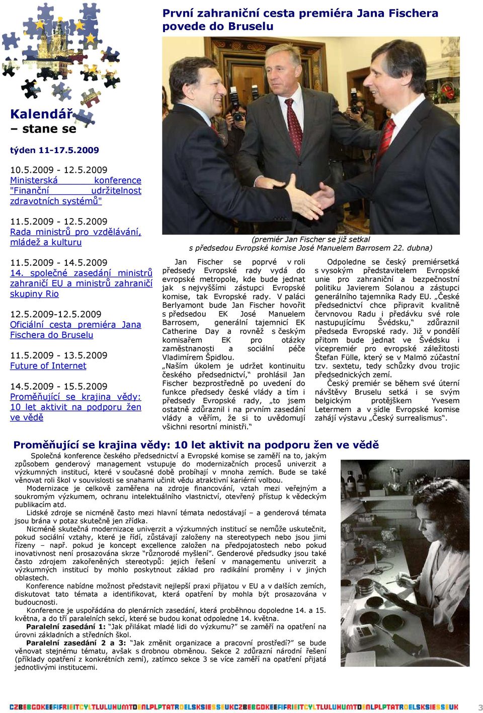 5.2009-15.5.2009 Proměňující se krajina vědy: 10 let aktivit na podporu žen ve vědě (premiér Jan Fischer se již setkal s předsedou Evropské komise José Manuelem Barrosem 22.