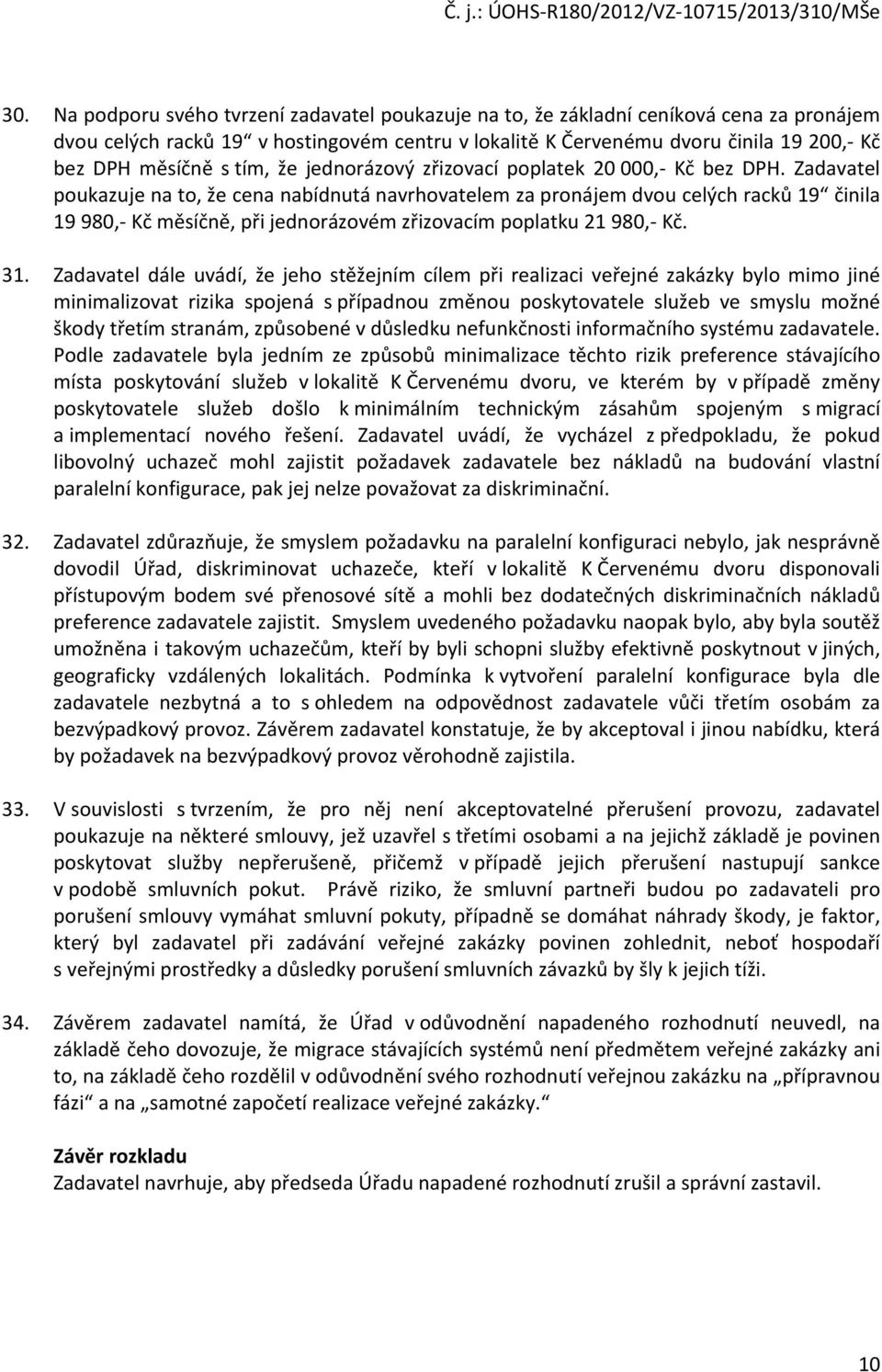 Zadavatel poukazuje na to, že cena nabídnutá navrhovatelem za pronájem dvou celých racků 19 činila 19 980,- Kč měsíčně, při jednorázovém zřizovacím poplatku 21 980,- Kč. 31.