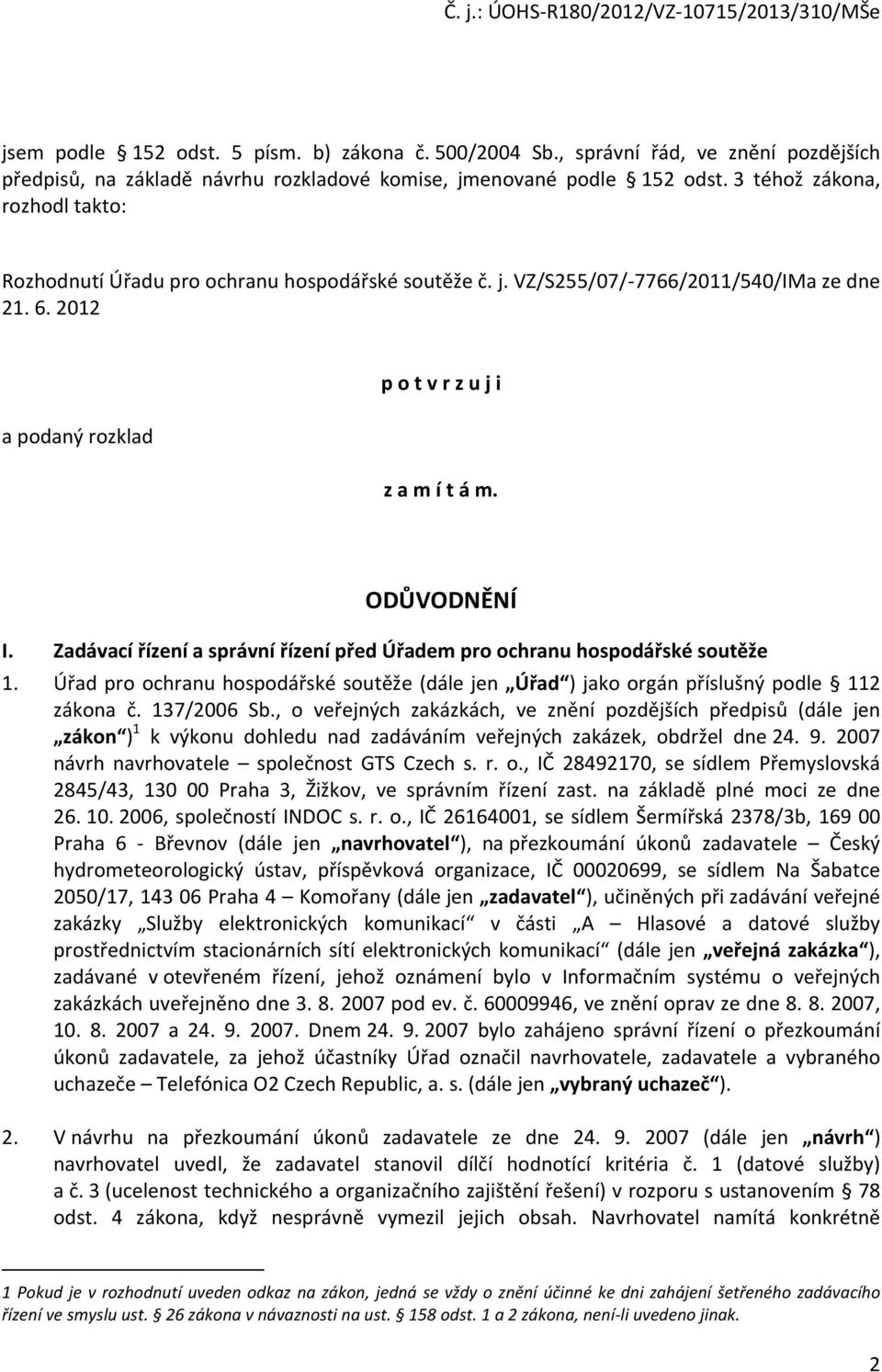 Zadávací řízení a správní řízení před Úřadem pro ochranu hospodářské soutěže 1. Úřad pro ochranu hospodářské soutěže (dále jen Úřad ) jako orgán příslušný podle 112 zákona č. 137/2006 Sb.