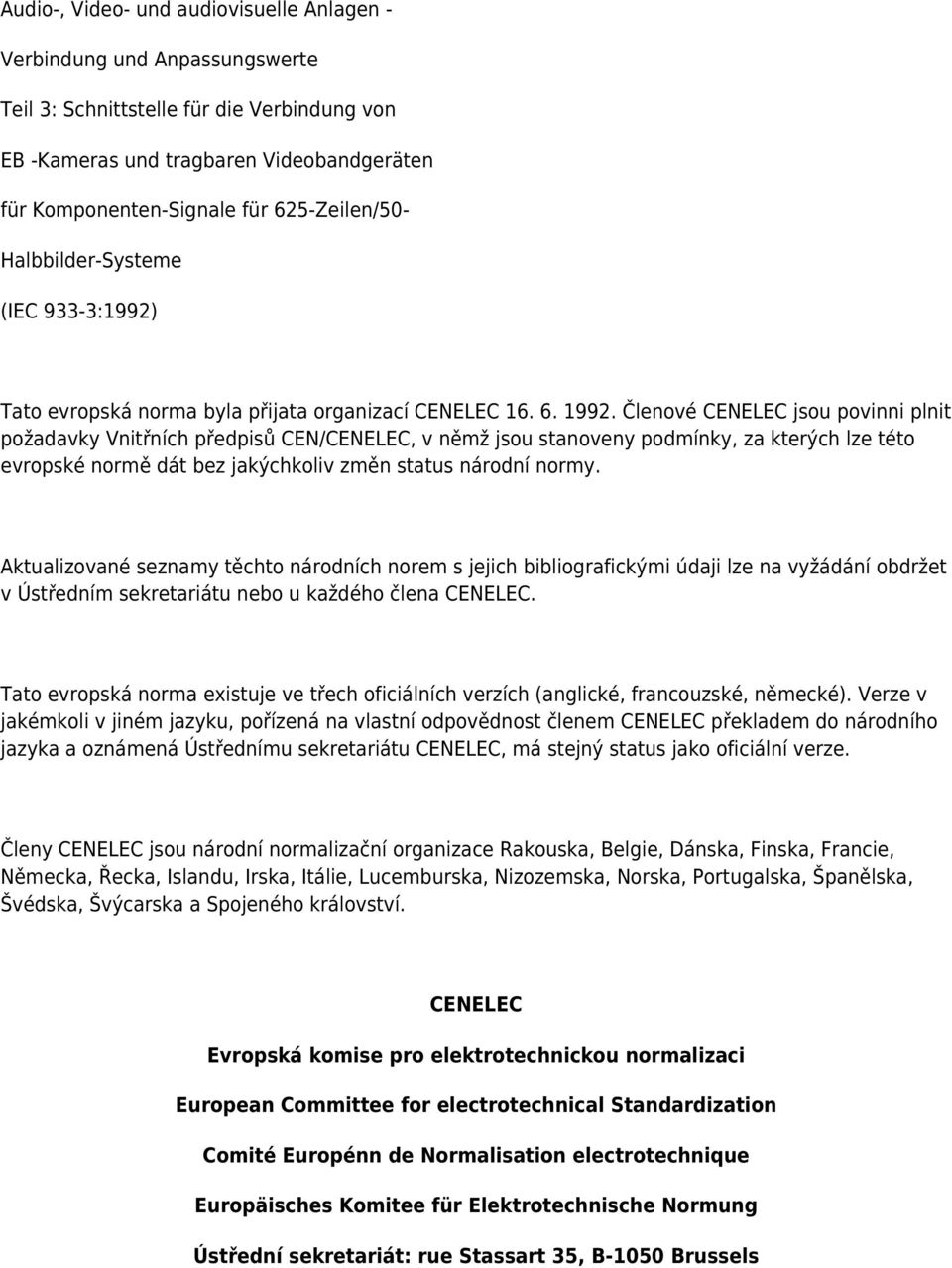 Členové CENELEC jsou povinni plnit požadavky Vnitřních předpisů CEN/CENELEC, v němž jsou stanoveny podmínky, za kterých lze této evropské normě dát bez jakýchkoliv změn status národní normy.