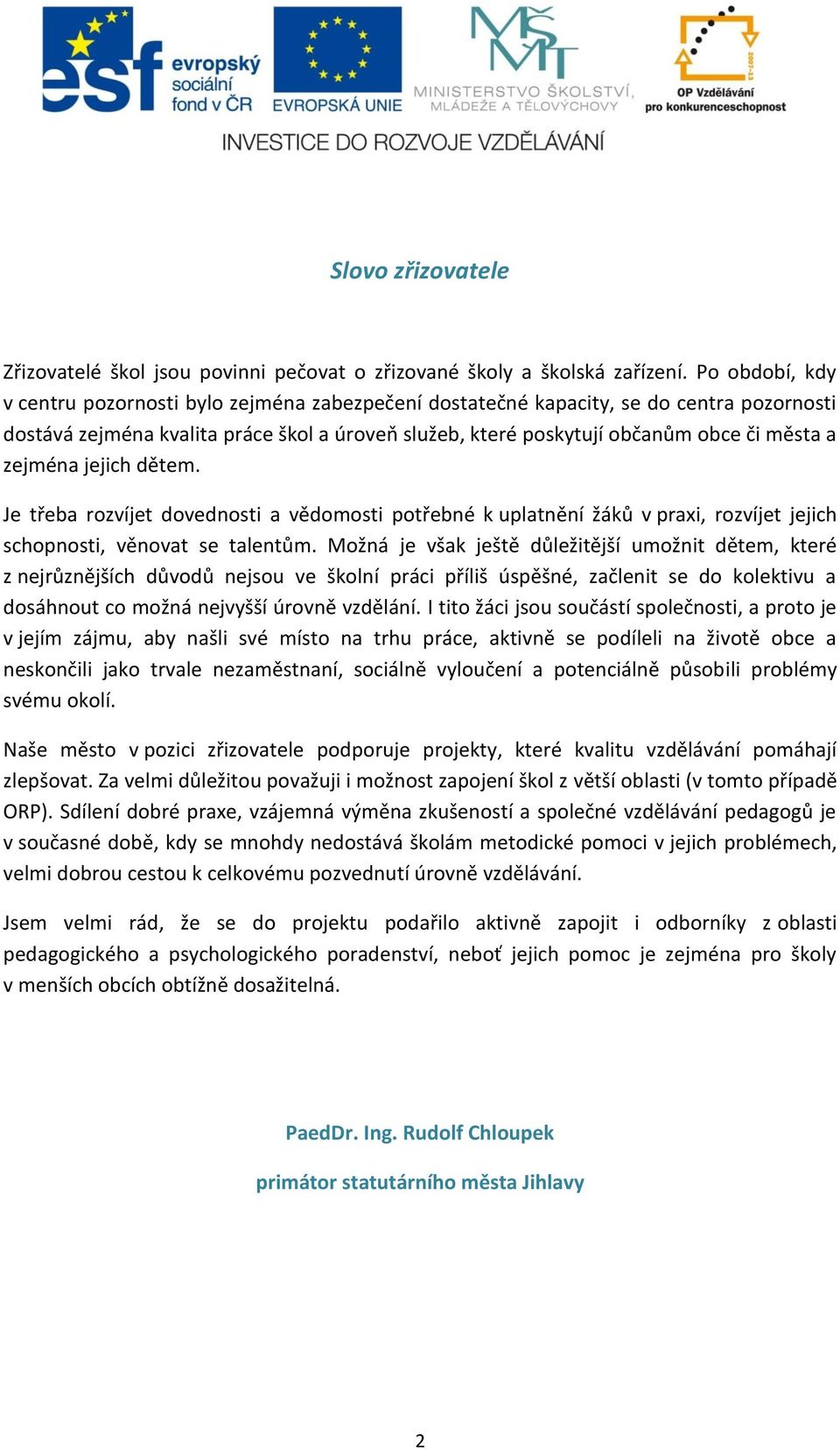 zejména jejich dětem. Je třeba rozvíjet dovednosti a vědomosti potřebné k uplatnění žáků v praxi, rozvíjet jejich schopnosti, věnovat se talentům.