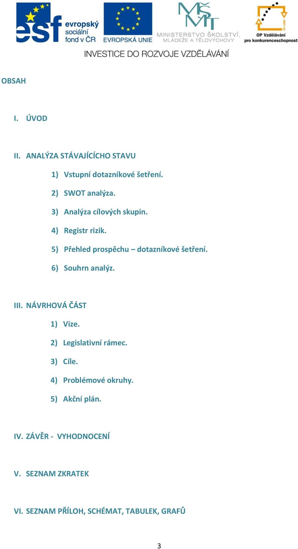 6) Souhrn analýz. III. NÁVRHOVÁ ČÁST 1) Vize. 2) Legislativní rámec. 3) Cíle.