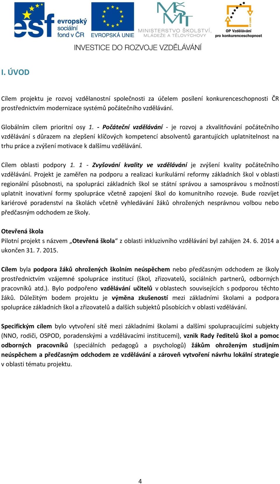 vzdělávání. Cílem oblasti podpory 1. 1 - Zvyšování kvality ve vzdělávání je zvýšení kvality počátečního vzdělávání.