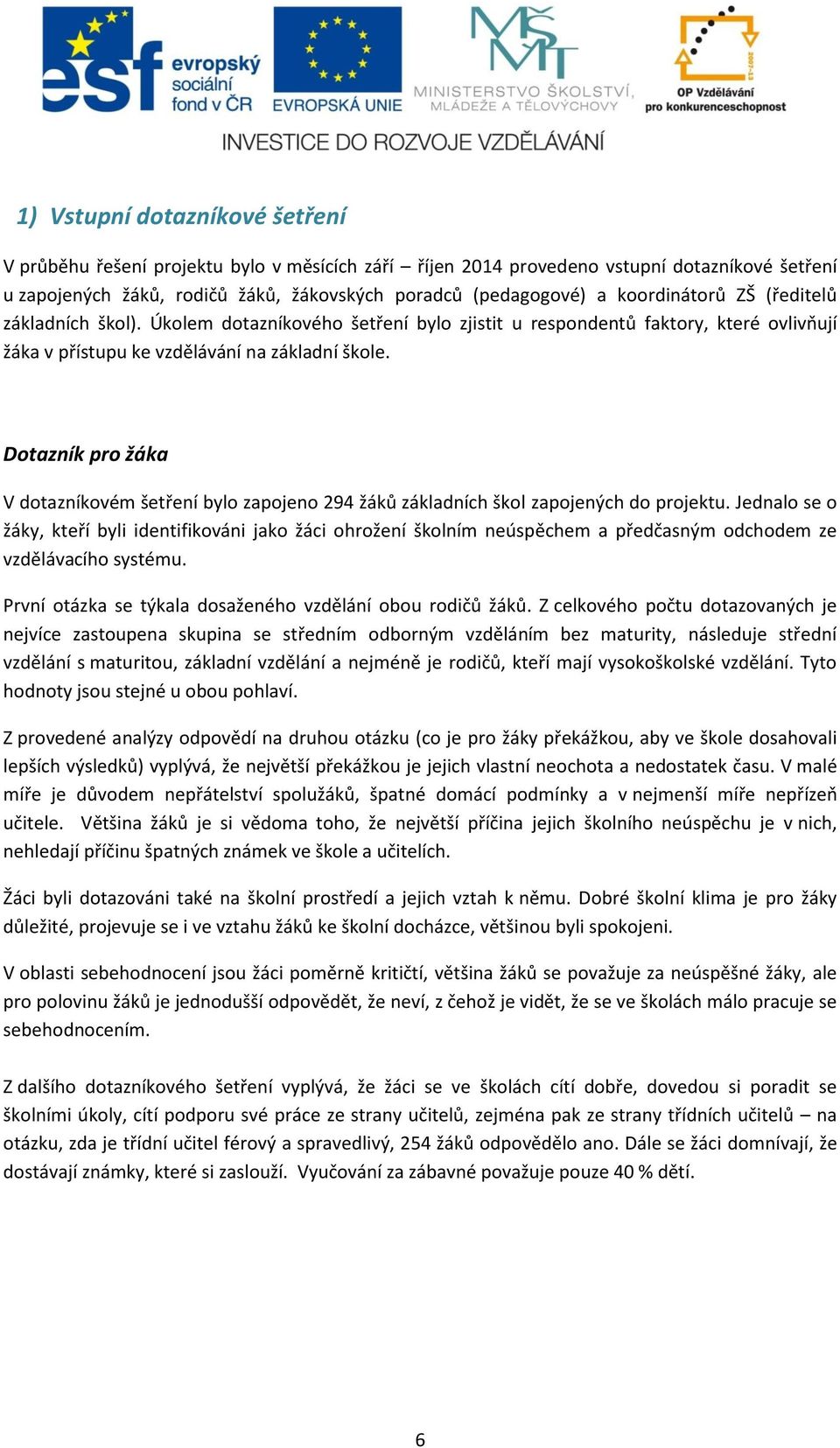 Dotazník pro žáka V dotazníkovém šetření bylo zapojeno 294 žáků základních škol zapojených do projektu.