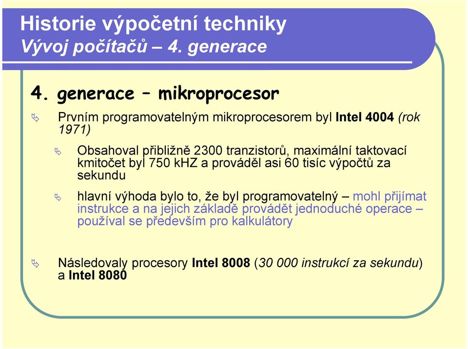 výhoda bylo to, že byl programovatelný mohl přijímat instrukce a na jejich základě provádět jednoduché operace