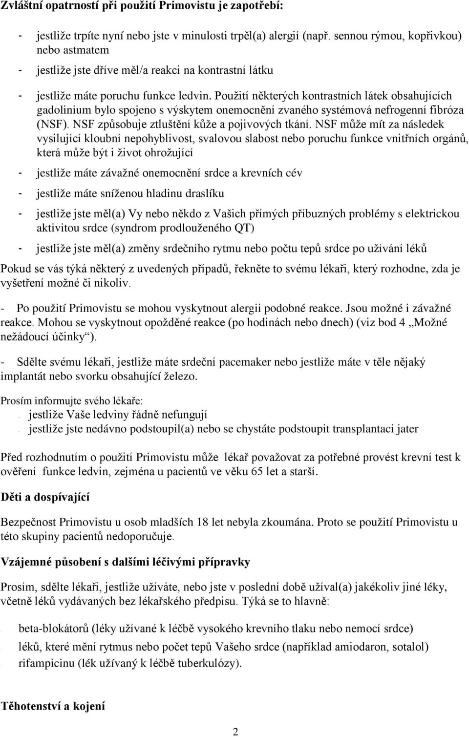 Použití některých kontrastních látek obsahujících gadolinium bylo spojeno s výskytem onemocnění zvaného systémová nefrogenní fibróza (NSF). NSF způsobuje ztluštění kůže a pojivových tkání.