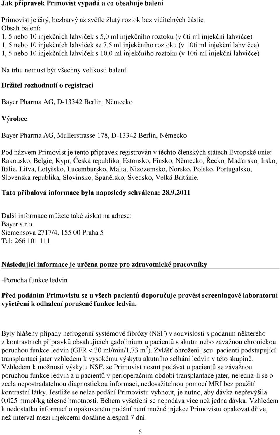 5 nebo 10 injekčních lahviček s 10,0 ml injekčního roztoku (v 10ti ml injekční lahvičce) Na trhu nemusí být všechny velikosti balení.