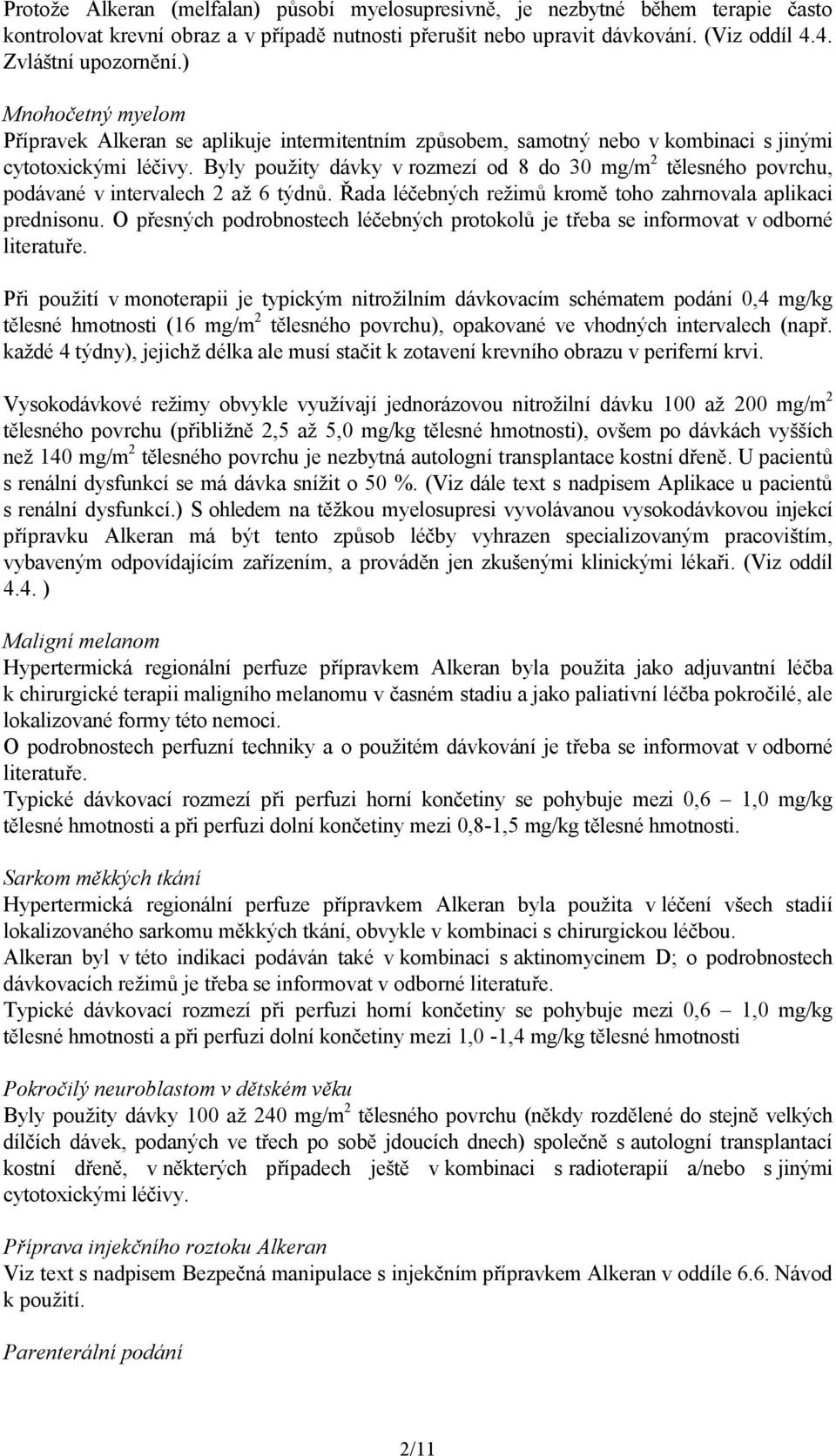 Byly použity dávky v rozmezí od 8 do 30 mg/m 2 tělesného povrchu, podávané v intervalech 2 až 6 týdnů. Řada léčebných režimů kromě toho zahrnovala aplikaci prednisonu.