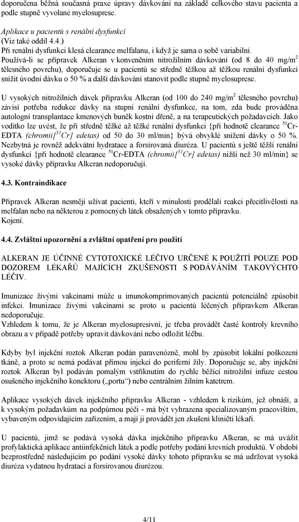 Používá-li se přípravek Alkeran v konvenčním nitrožilním dávkování (od 8 do 40 mg/m 2 tělesného povrchu), doporučuje se u pacientů se středně těžkou až těžkou renální dysfunkcí snížit úvodní dávku o