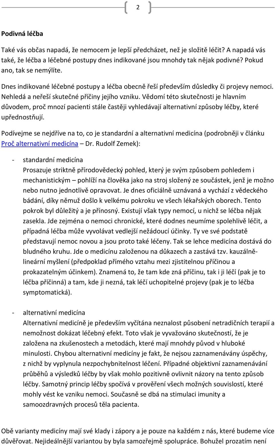 Vědomí této skutečnosti je hlavním důvodem, proč mnozí pacienti stále častěji vyhledávají alternativní způsoby léčby, které upřednostňují.