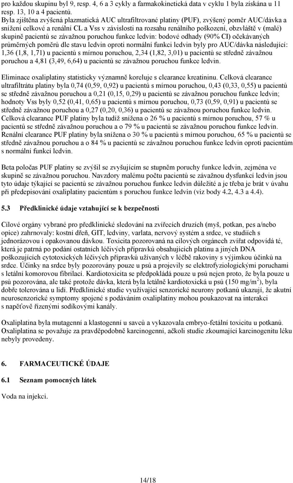 skupině pacientů se závažnou poruchou funkce ledvin: bodové odhady (90% CI) očekávaných průměrných poměrů dle stavu ledvin oproti normální funkci ledvin byly pro AUC/dávka následující: 1,36 (1,8,