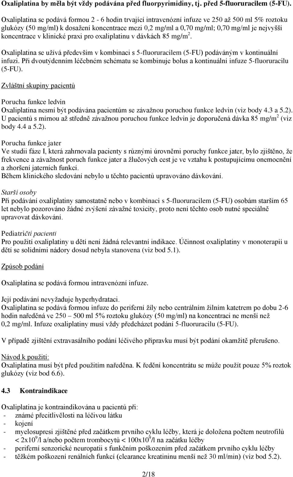 koncentrace v klinické praxi pro oxaliplatinu v dávkách 85 mg/m 2. Oxaliplatina se užívá především v kombinaci s 5-fluoruracilem (5-FU) podáváným v kontinuální infuzi.