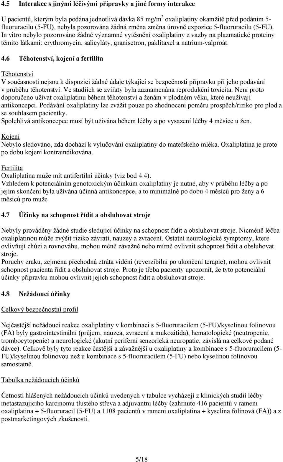 In vitro nebylo pozorováno žádné významné vytěsnění oxaliplatiny z vazby na plazmatické proteiny těmito látkami: erythromycin, salicyláty, granisetron, paklitaxel a natrium-valproát. 4.