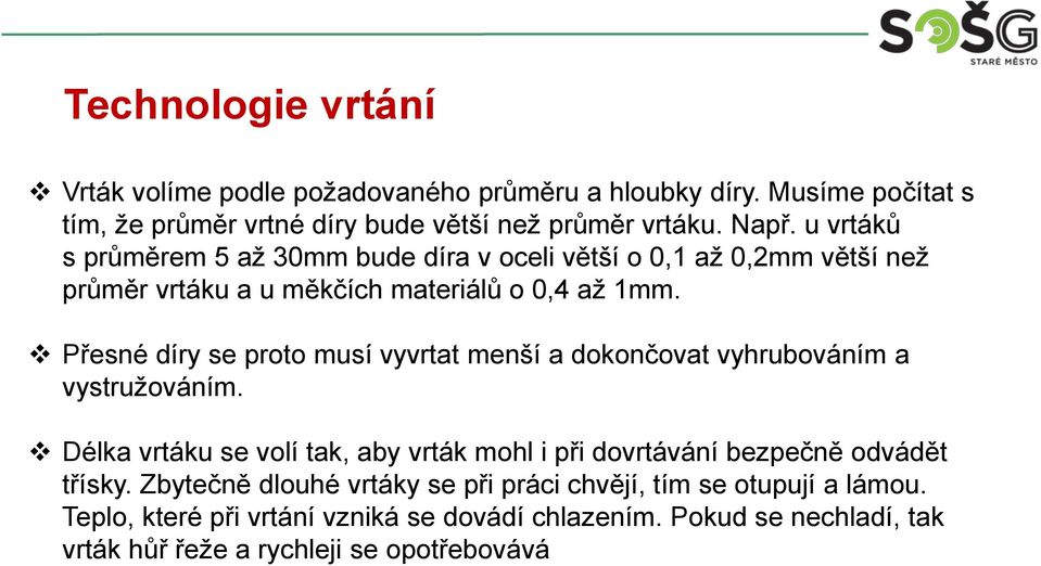 Přesné díry se proto musí vyvrtat menší a dokončovat vyhrubováním a vystružováním.